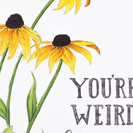 You're Weird But I Love You Card