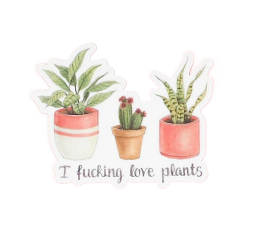 I Fucking Love Plants •  Vinyl Sticker
