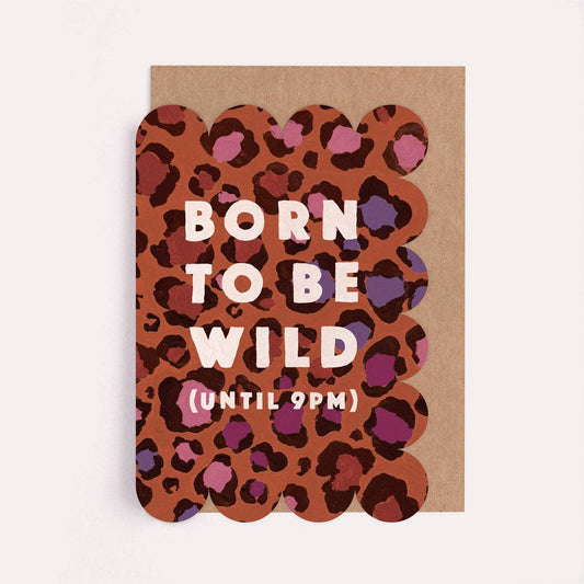 Born To Be Wild (Until 9PM) Leopard Print Card • Birthday Card